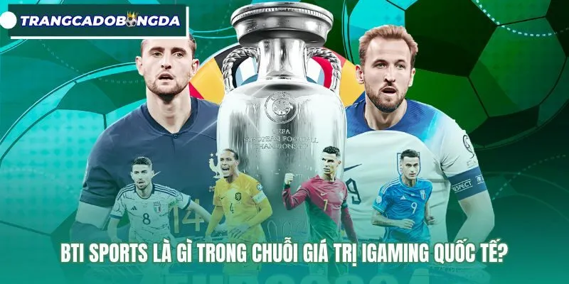 Giải pháp phần mềm B2B BTI Sports trong chuỗi cung ứng iGaming