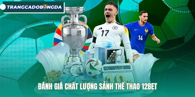 Đánh giá chất lượng sảnh thể thao 12Bet Bảng kèo bóng đá và giao diện thể thao 12Bet